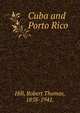Cuba and Porto Rico, Hill, Robert Thomas, 1858-1941. 