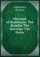 Message of Buddhism: The Buddha The Doctrine The Order, Subheadra, Bhikshu 