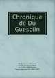 Chronique de Du Guesclin, Du Guesclin, Bertrand, comte de Longueville, ca. 1320-1380,Michel, Francisque Xavier, 1809-1887 