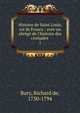 Histoire de Saint Louis, roi de France : avec un abr?g? de l'histoire des croisades ., Bury, Richard de, 1730-1794 