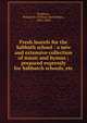 Fresh laurels for the Sabbath school : a new and extensive collection of music and hymns ; prepared expressly for Sabbatch schools, etc., Bradbury, William B. (William Batchelder), 1816-1868 
