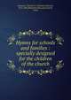 Hymns for schools and families : specially designed for the children of the church, Summers, Thomas O. (Thomas Osmond), 1812-1882,Methodist Episcopal Church, South 