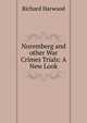Nuremberg and other War Crimes Trials: A New Look, Richard Harwood 