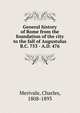General history of Rome from the foundation of the city to the fall of Augustulus B.C. 753 - A.D. 476, Merivale Charles 