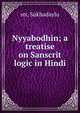 Nyyabodhin; a treatise on Sanscrit logic in Hindi, str, Sukhadaylu 