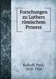 Forschungen zu Luthers romischem Prozess, Kalkoff, Paul, 1858-1928 