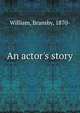 An actor's story, William, Bransby, 1870- 