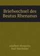 Briefwechsel des Beatus Rhenanus, Adalbert Horawitz, Karl Hartfelder 