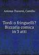 Tordi o fringuelli? Bizzaria comica in 3 atti, Antona-Traversi, Camillo 