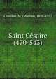 Saint Cesaire (470-543), Chaillan, M. (Marius), 1858-1937 