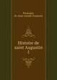 Histoire de saint Augustin. 1, Poujoulat, M. (Jean-Joseph-Fran?ois) 