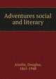 Adventures social and literary, Ainslie, Douglas, 1865-1948 