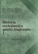 Historia ecclesiastica gentis Anglorum;. 1, Bede, the Venerable, Saint, 673-735,Holder, Alfred, 1840-1916 
