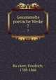 Gesammelte poetische Werke. 7, Ru?ckert, Friedrich, 1788-1866 