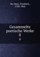 Gesammelte poetische Werke. 8, Ru?ckert, Friedrich, 1788-1866 