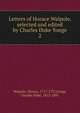 Letters of Horace Walpole, selected and edited by Charles Duke Yonge. 2, Walpole, Horace, 1717-1797 