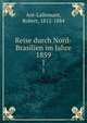 Reise durch Nord-Brasilien im Jahre 1859. 1, Av?-Lallemant, Robert, 1812-1884 