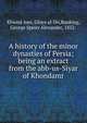 A history of the minor dynasties of Persia; being an extract from the abb-us-Siyar of Khondamr, Khwnd Amr, Ghiys al-Dn,Ranking, George Speirs Alexander, 1852- 