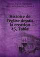 Histoire de l`glise depuis la creation. 43, Table, Darras, Joseph-Epiphane, 1825-1870,Bareille, J,Fevre, J 