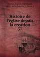 Histoire de l'?glise depuis la creation, Darras, Joseph-Epiphane, 1825-1870,Bareille, J,Fevre, J 