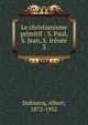 Le christianisme primitif : S. Paul, S. Jean, S. Irne. 3, Dufourcq, Albert, 1872-1952 