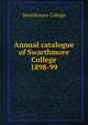 Annual catalogue of Swarthmore College. 1898-99, Swarthmore College 