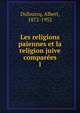 Les religions paiennes et la religion juive compares. 1, Dufourcq, Albert, 1872-1952 