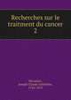 Recherches sur le traitment du cancer. 2, R?camier, Joseph Claude Anthelme, 1744-1852 