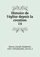 Histoire de l'?glise depuis la creation, Darras, Joseph-Epiphane, 1825-1870,Bareille, J,Fevre, J 