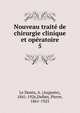 Nouveau trait de chirurgie clinique et opratoire. 5, Le Dentu, A. (Auguste), 1841-1926,Delbet, Pierre, 1861-1925 
