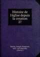 Histoire de l'?glise depuis la creation, Darras, Joseph-Epiphane, 1825-1870,Bareille, J,Fevre, J 