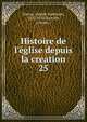 Histoire de l'?glise depuis la creation, Darras, Joseph-Epiphane, 1825-1870,Bareille, J,Fevre, J 