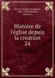 Histoire de l'?glise depuis la creation, Darras, Joseph-Epiphane, 1825-1870,Bareille, J,Fevre, J 