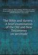 The Bible and slavery. : A brief examination of the Old and New Testaments on servitude, M. W. C. (Mary W. Clunie),Phillips, Wendell, 1811-1884, former owner,Religious Book Society (London, England), publisher,Metchim &amp; Son, printer 