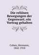 Die reli?sen Bewegungen der Gegenwart; ein Vortrag gehalten, Cohen, Hermann, 1842-1918 
