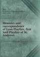 Memoirs and correspondence of Lyon Playfair, first lord Playfair of St. Andrews, Reid, T. Wemyss (Thomas Wemyss), 1842-1905 