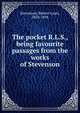 The pocket R.L.S., being favourite passages from the works of Stevenson, Stevenson, Robert Louis, 1850-1894 