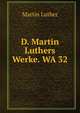 D. Martin Luthers Werke. WA 32, Martin Luther 
