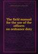 The field manual for the use of the officers on ordnance duty, Confederate States of America. Ordnance Bureau 