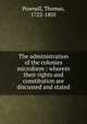 The administration of the colonies microform : wherein their rights and constitution are discussed and stated, Pownall, Thomas, 1722-1805 