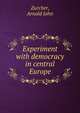 Experiment with democracy in central Europe, Zurcher, Arnold John 