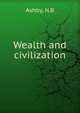 Wealth and civilization, N. B Ashby 