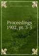 Proceedings. 1902, pt. 3-5, Institution of Mechanical Engineers (Great Britain) 