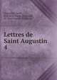 Lettres de Saint Augustin. 4, Augustine, Saint, Bishop of Hippo,Poujoulat, M. (Jean-Joseph-Fran?ois) 