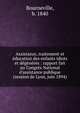 Assistance, traitement et ?ducation des enfants idiots et d?g?n?r?s : rapport fait au Congr?s National d'assistance publique (session de Lyon, juin 1894), Bourneville 