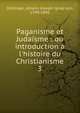 Paganisme et Juda?sme : ou introduction a l'histoire du Christianisme, Do?llinger, Johann Joseph Ignaz von, 1799-1890 