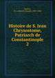 Histoire de S. Jean Chrysostome, Patriarch de Constantinople. 2, Rochet, B.-J. (Beno?t-Joseph) 1805-1894 
