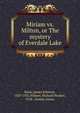 Miriam vs. Milton, or The mystery of Everdale Lake, Kane, James Johnson, 1837-1921,Wilmer, Richard Hooker, 1918-, former owner 