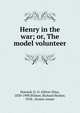 Henry in the war; or, The model volunteer, Howard, O. O. (Oliver Otis), 1830-1909,Wilmer, Richard Hooker, 1918-, former owner 