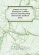 Letters to Mary Gladstone. Edited with an introductory memoir by Herbert Paul, Acton, John Emerich Edward Dalberg Acton, Baron, 1834-1902 